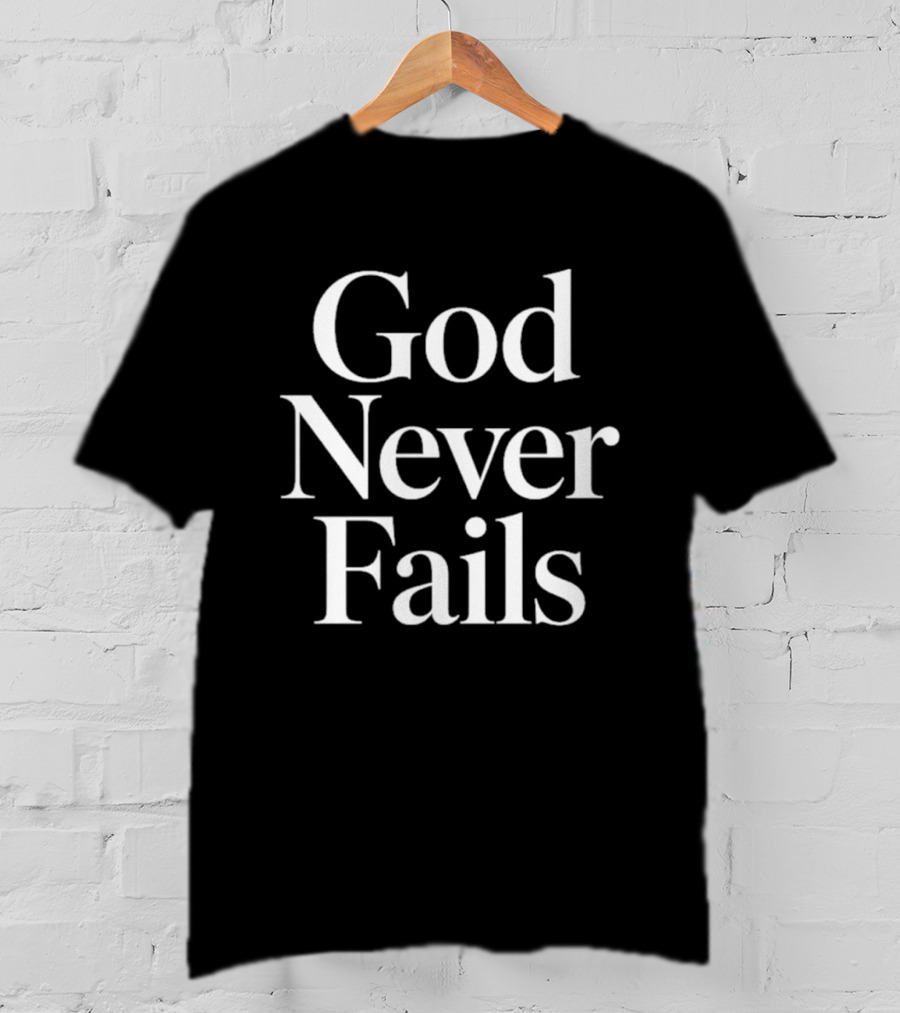 God Never Fails Inspirational Christian Message T-Shirt