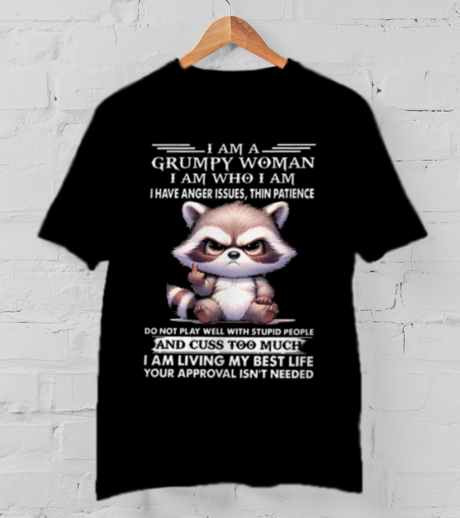 I Am A Grumpy Woman I Am Who I Am I Have Anger Issues Thin Patience Keep Talking When I Walk Away Living My Best Life Your Approval Isn't Needed T-Shirt