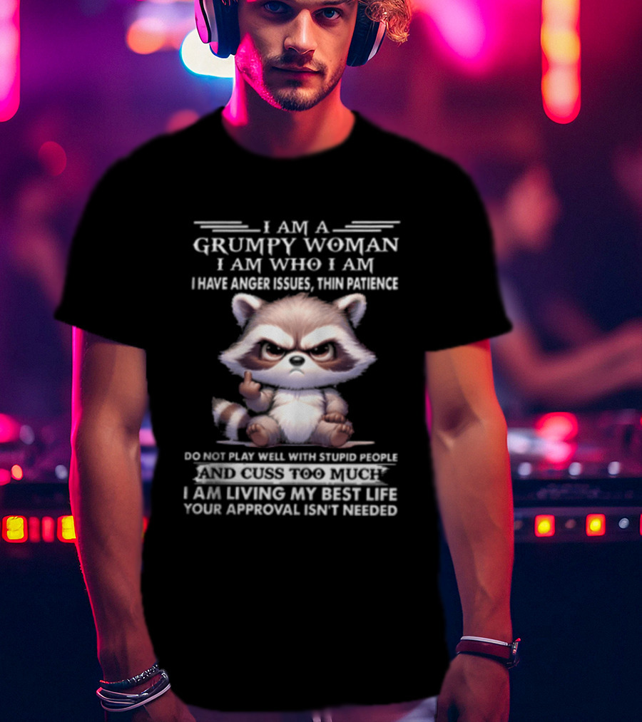 I Am A Grumpy Woman I Am Who I Am I Have Anger Issues Thin Patience Keep Talking When I Walk Away Living My Best Life Your Approval Isn't Needed T-Shirt