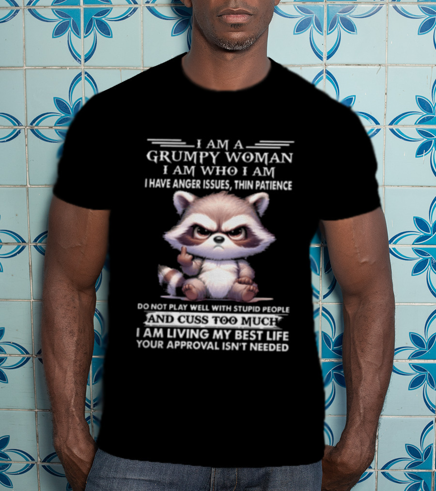 I Am A Grumpy Woman I Am Who I Am I Have Anger Issues Thin Patience Keep Talking When I Walk Away Living My Best Life Your Approval Isn't Needed T-Shirt