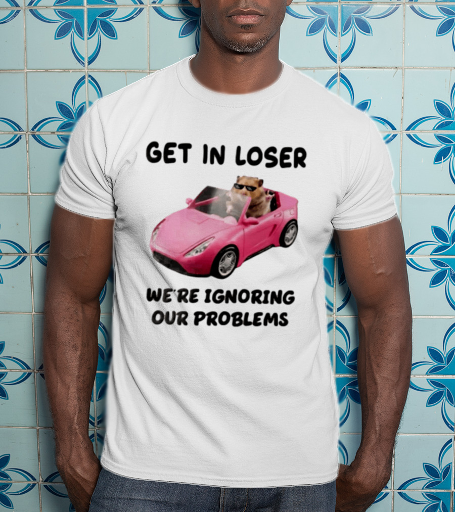 Get In Loser We Are Ignoring Our Problems Hamster In Sunglasses Driving Pink Car T-Shirt