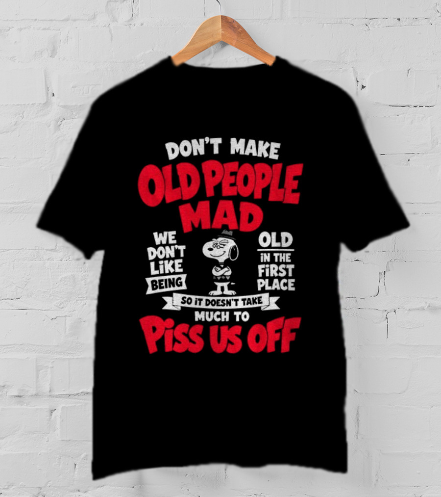 Snoopy Don't Make Old People Mad We Don't Like Being Old In The First Place Piss Us Off T-Shirt