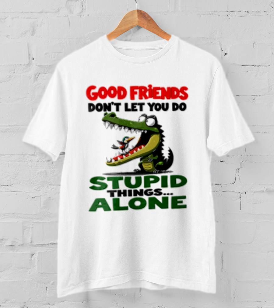 Good Friends Dont Let You Do Stupid Things Alone Green Crocodile And Bird Cartoon T-Shirt