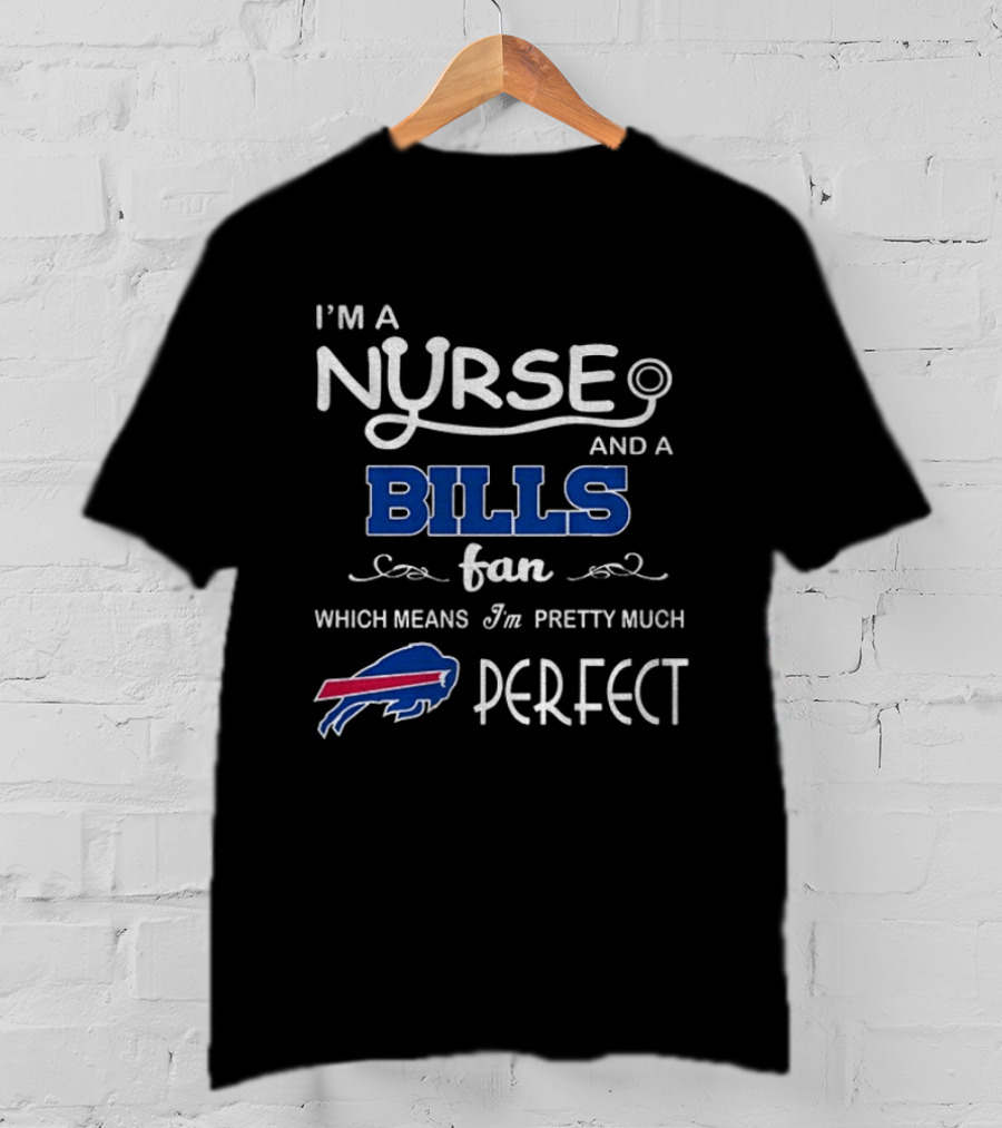 I'm A Nurse And A Bills Fan Which Means I'm Pretty Much Perfect T-Shirt