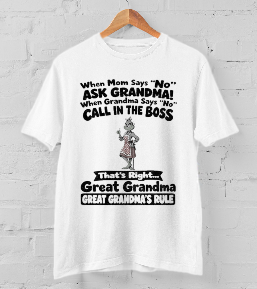 When Mom Says No Ask Grandma When Grandma Says No Call In The Boss That's Right Great Grandma Great Grandma's Rule T-Shirt
