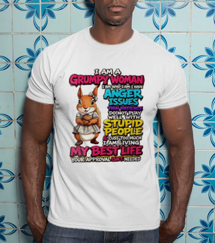 I Am A Grumpy Woman I Have Anger Issues Thin Patience Stupid People My Best Life T-Shirt