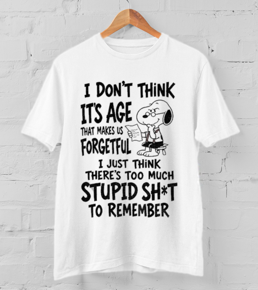 I Don't Think It's Age Just Too Much Stupid Sh*t To Remember T-Shirt