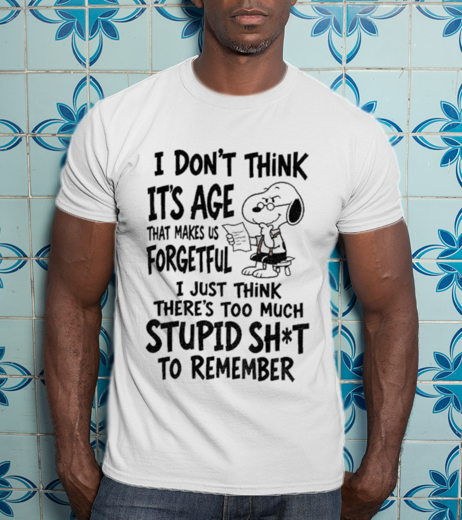 I Don't Think It's Age Just Too Much Stupid Sh*t To Remember T-Shirt