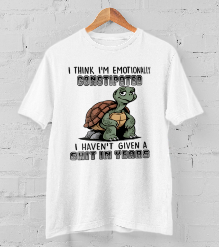 I Think I'm Emotionally Constipated Turtle I Haven't Given A Shit In Years T-Shirt