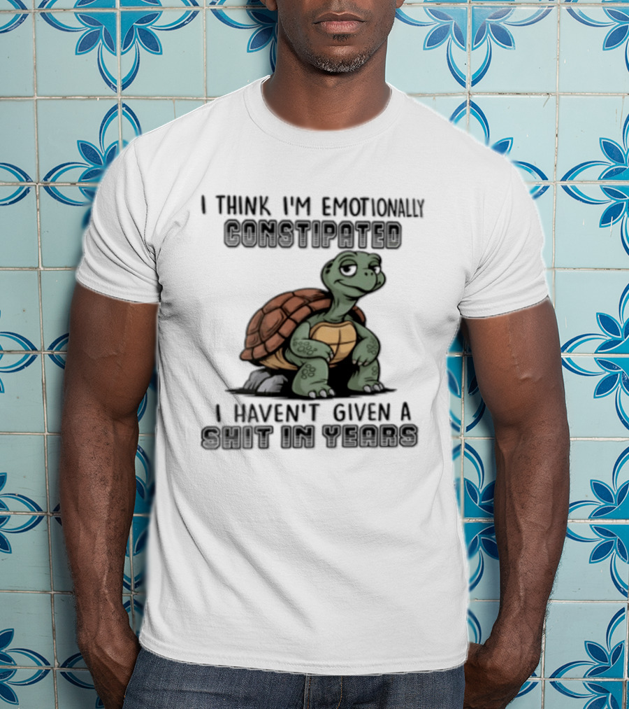 I Think I'm Emotionally Constipated Turtle I Haven't Given A Shit In Years T-Shirt