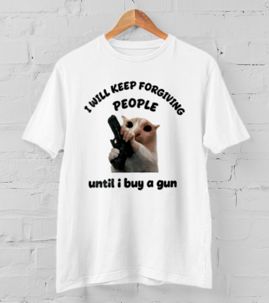 I Will Keep Forgiving People Crying Cat Until I Buy A Gun T-Shirt