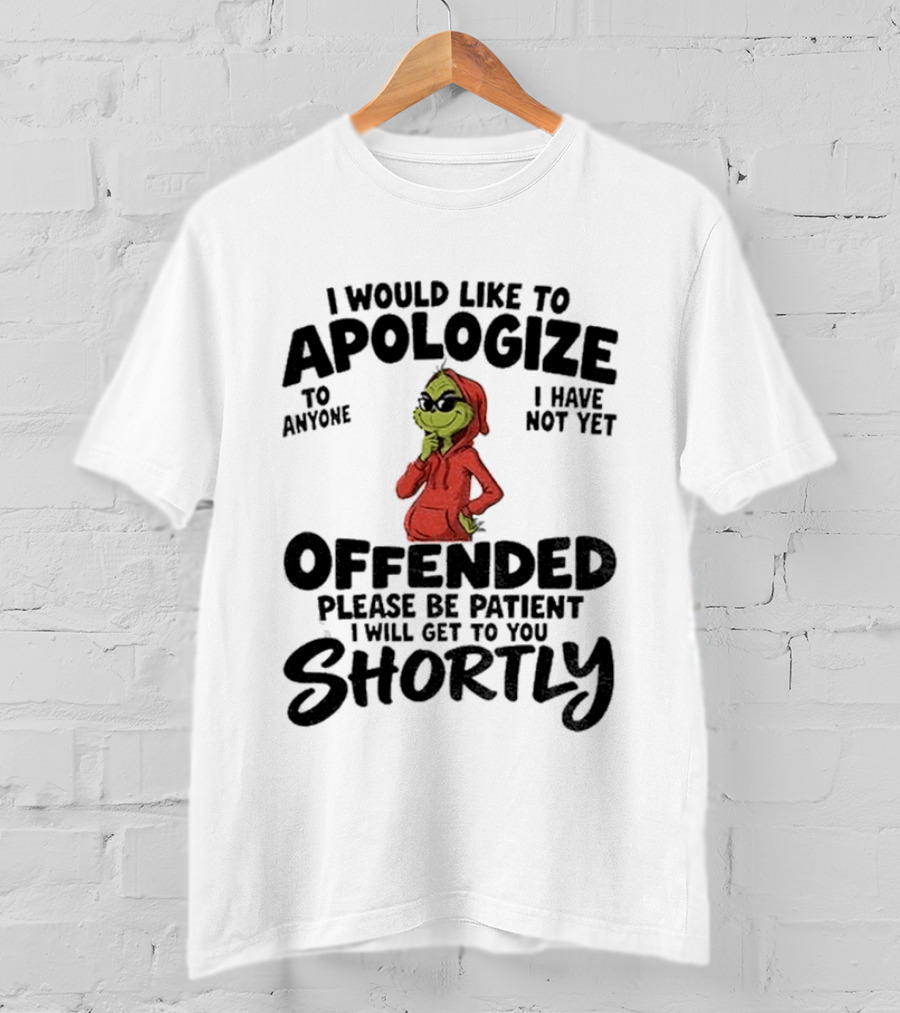 I Would Like To Apologize If I Have Not Yet Offended Please Be Patient I Will Get To You Shortly T-Shirt