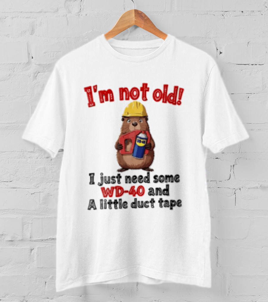 I'm Not Old I Just Need Some WD 40 And A Little Duct Tape T-Shirt