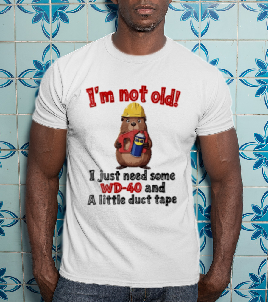 I'm Not Old I Just Need Some WD 40 And A Little Duct Tape T-Shirt