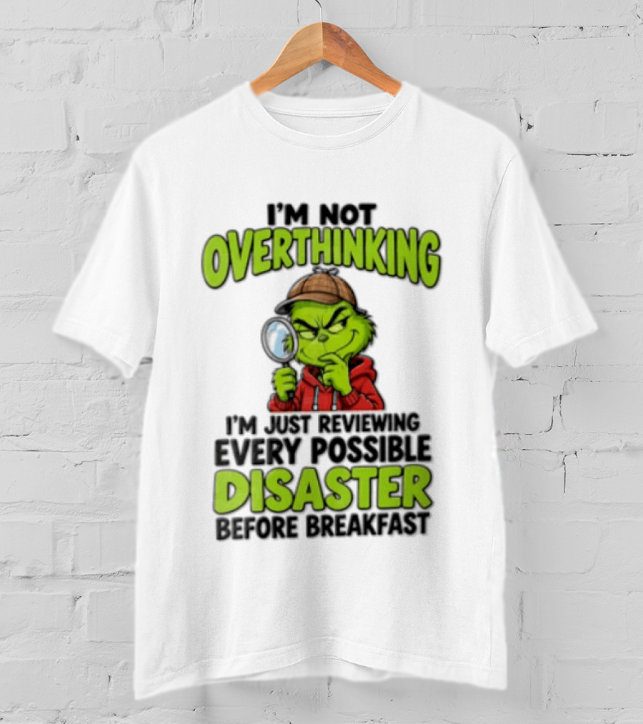 I'm Not Overthinking I'm Just Reviewing Every Possible Disaster Before Breakfast Grinch T-Shirt