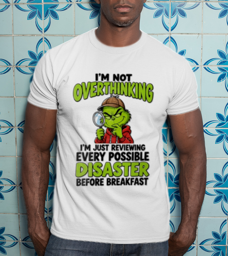 I'm Not Overthinking I'm Just Reviewing Every Possible Disaster Before Breakfast Grinch T-Shirt