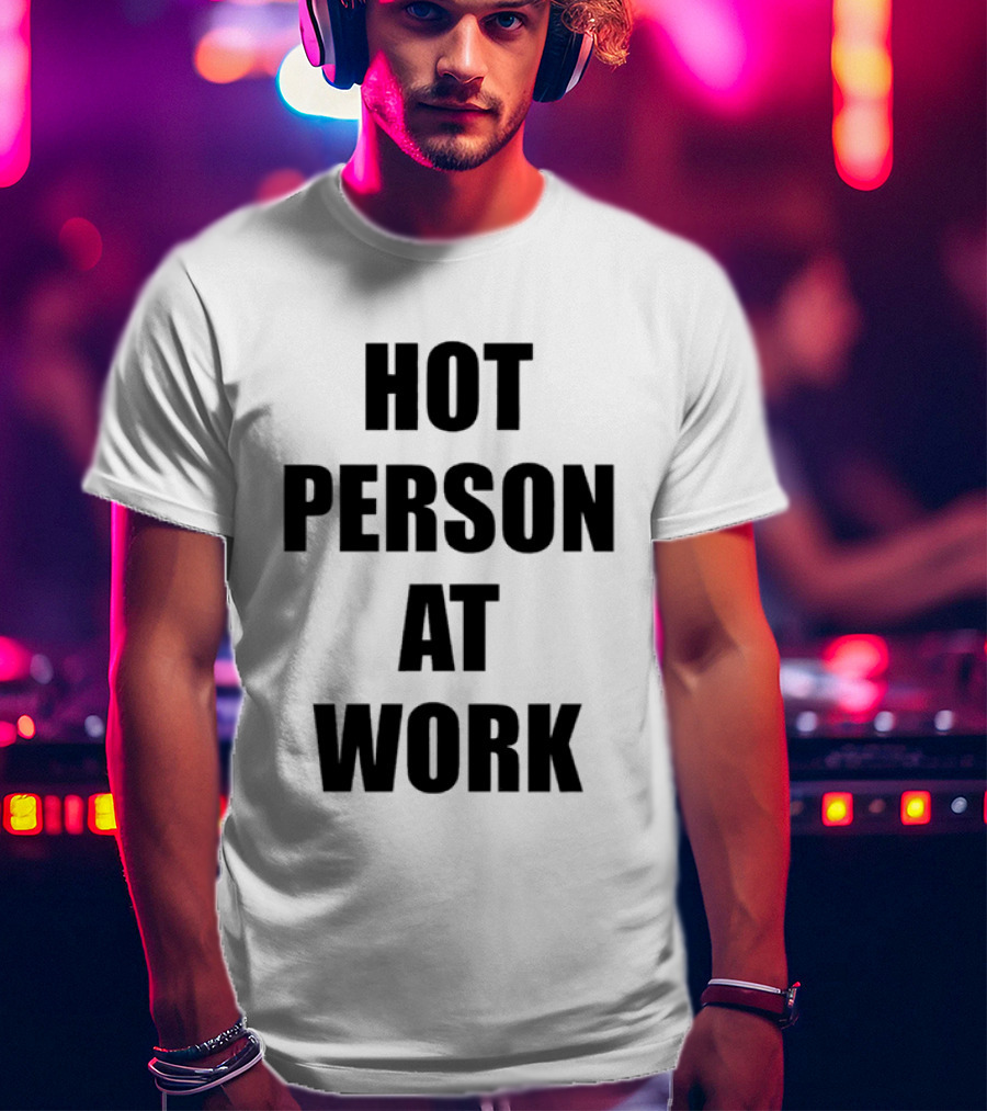 Hot Person At Work T-Shirt