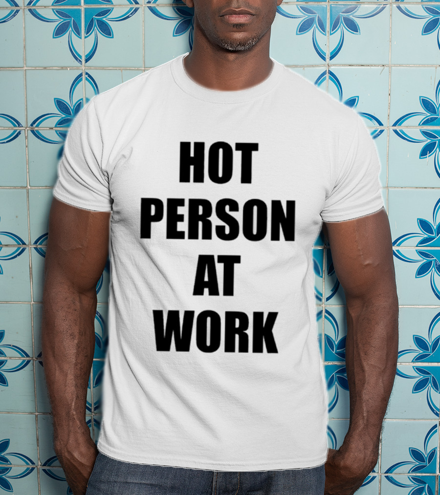 Hot Person At Work T-Shirt