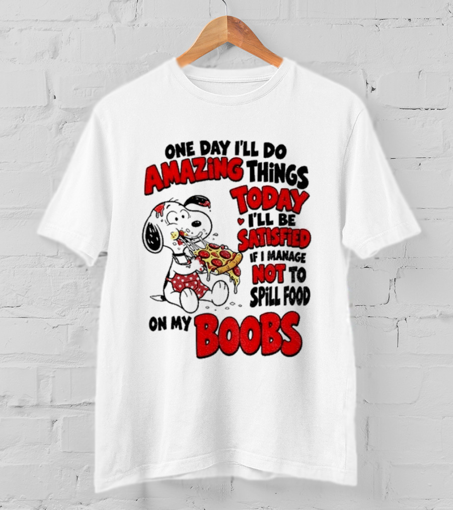 One Day I'll Do Amazing Things Today I'll Be Satisfied Eating Pizza Not To Spill Food On My Boobs T-Shirt