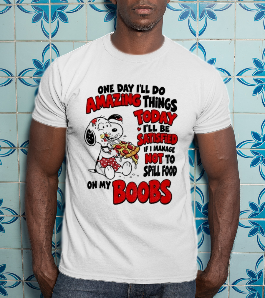 One Day I'll Do Amazing Things Today I'll Be Satisfied Eating Pizza Not To Spill Food On My Boobs T-Shirt