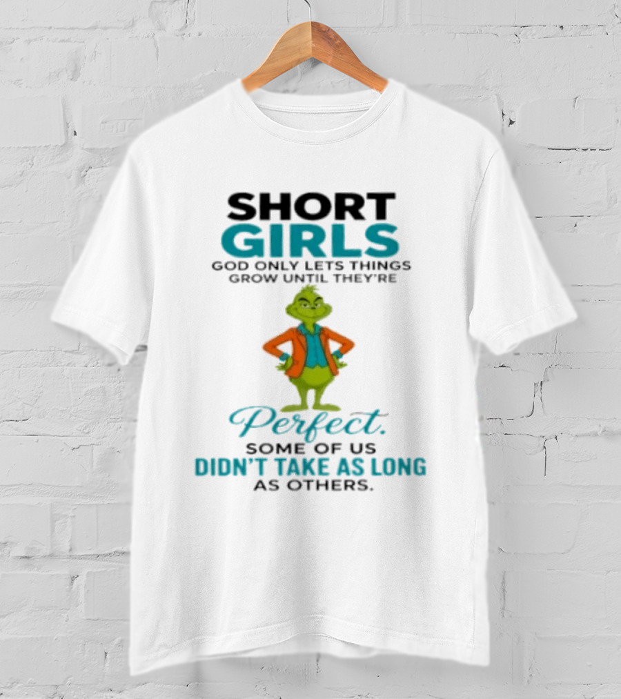 Short Girls God Only Lets Things Grow Until They're Perfect Some Of Us Didn't Take As Long As Others Grinch T-Shirt