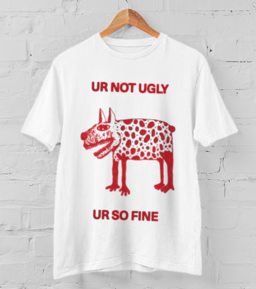 Ur Not Ugly Ur So Fine Spotted Dog Whimsical Playful Motivational T-Shirt