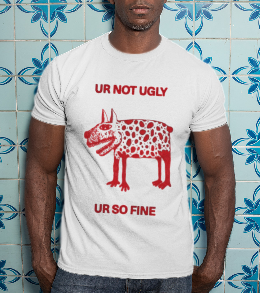 Ur Not Ugly Ur So Fine Spotted Dog Whimsical Playful Motivational T-Shirt