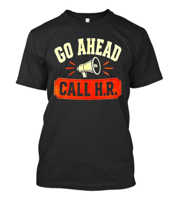 Go Ahead Call H.R. Megaphone Workplace Humor T-Shirt