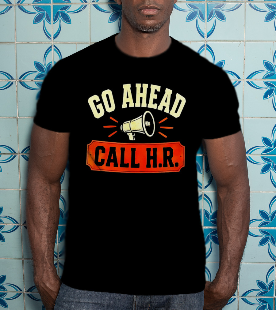Go Ahead Call H.R. Megaphone Workplace Humor T-Shirt