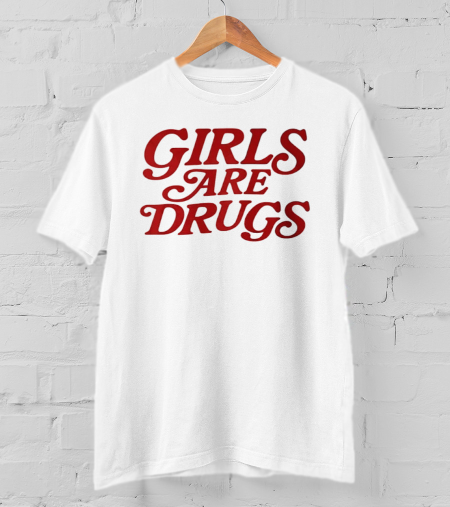 Girls Are Drugs T-Shirt