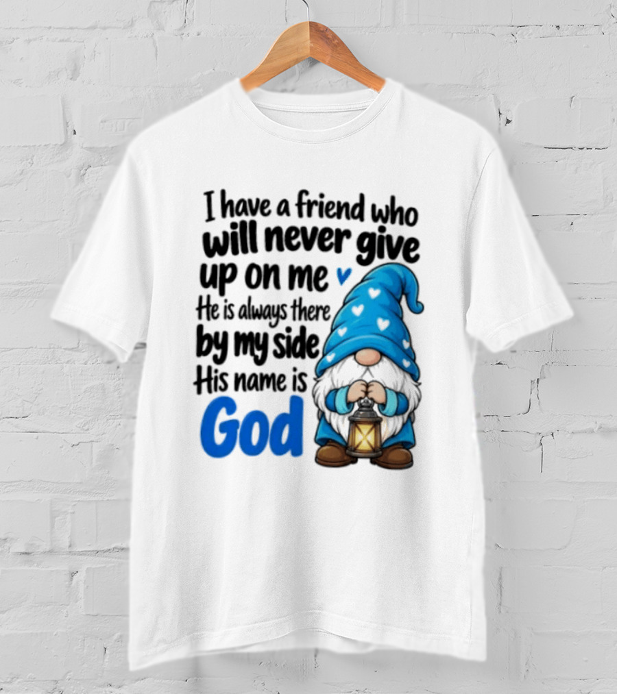 I Have A Friend Who Will Never Give Up On Me His Name Is God Gnome Lantern T-Shirt