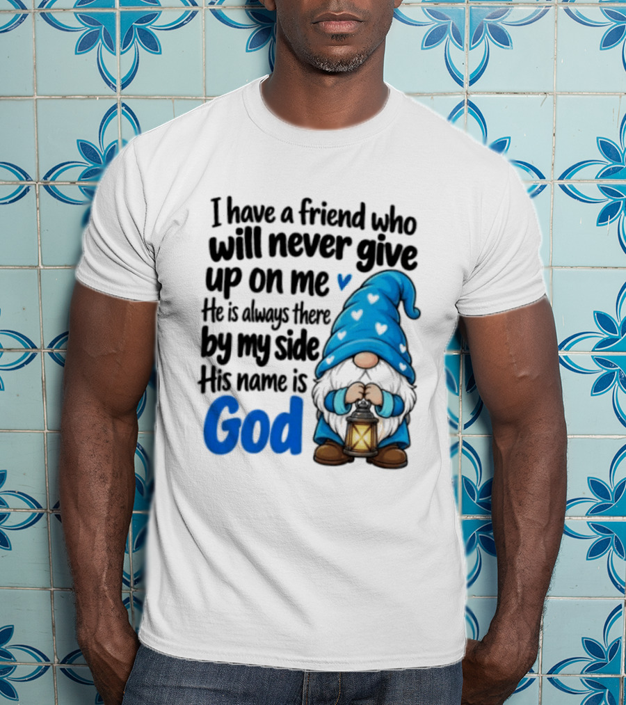 I Have A Friend Who Will Never Give Up On Me His Name Is God Gnome Lantern T-Shirt