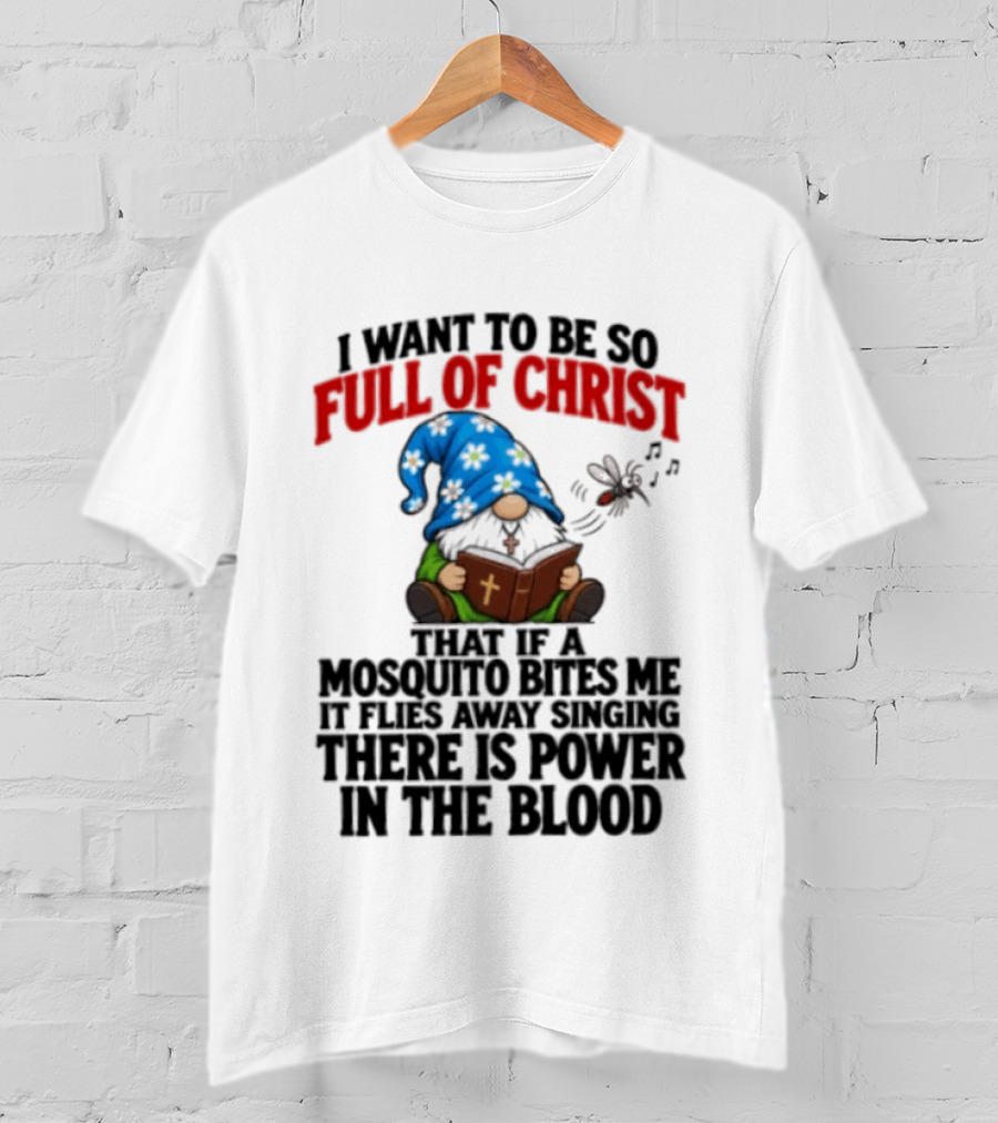 I Want To Be So Full Of Christ That If A Mosquito Bites Me It Flies Away Singing There Is Power In The Blood Gnome T-Shirt