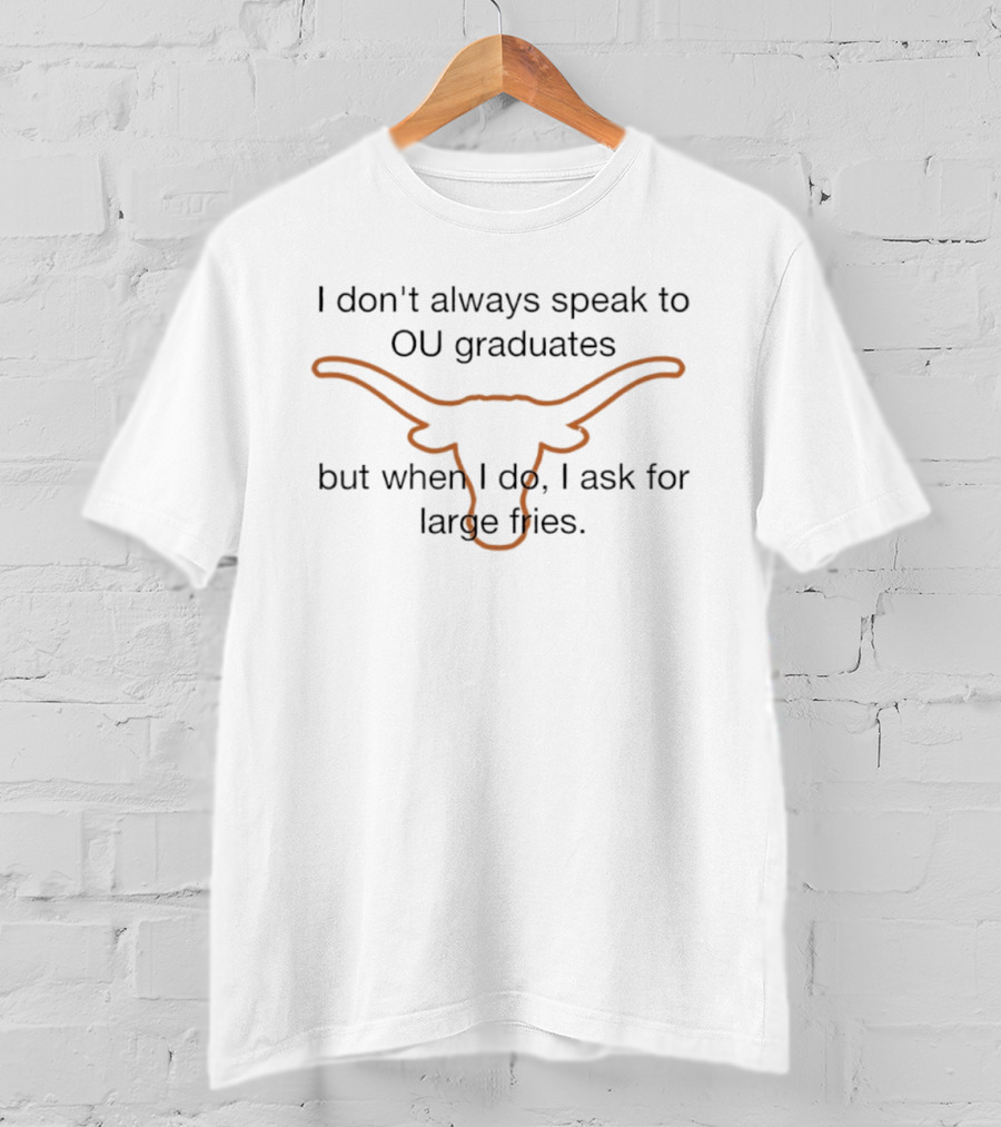 Texas Longhorns I Don't Always Speak To OU Graduates Large Fries T-Shirt