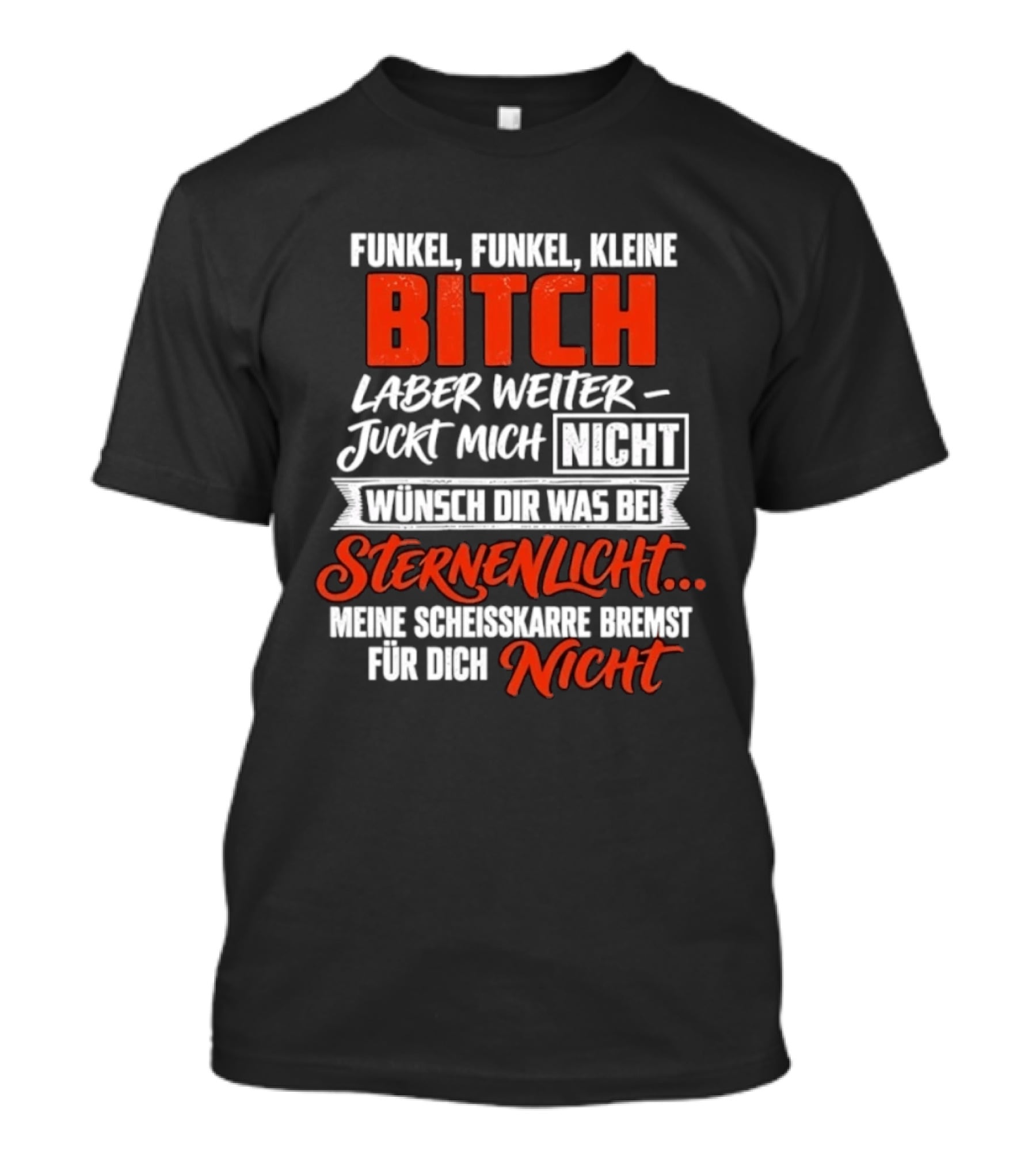 Funkel Funkel Kleine Bitch Laber Weiter Juckt Mich Nicht Wünsch Dir Was Bei Sternenlicht T-Shirt