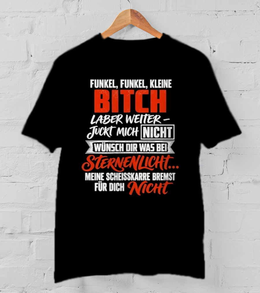 Funkel Funkel Kleine Bitch Laber Weiter Juckt Mich Nicht Wünsch Dir Was Bei Sternenlicht T-Shirt