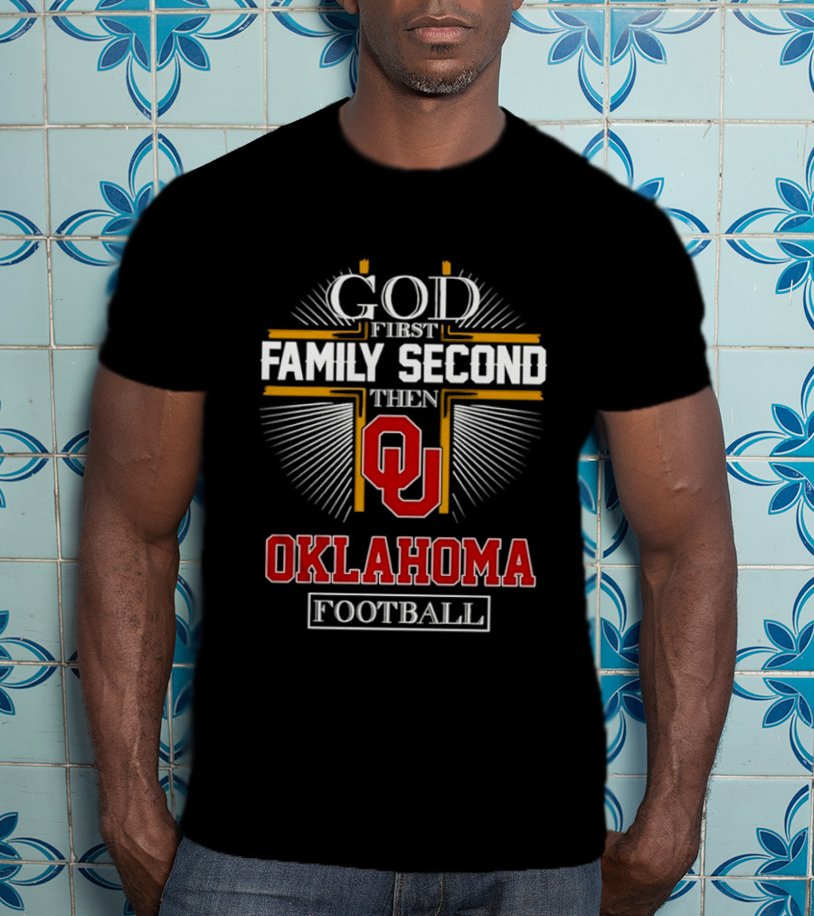 God First Family Second Then Oklahoma Sooners Football T-Shirt