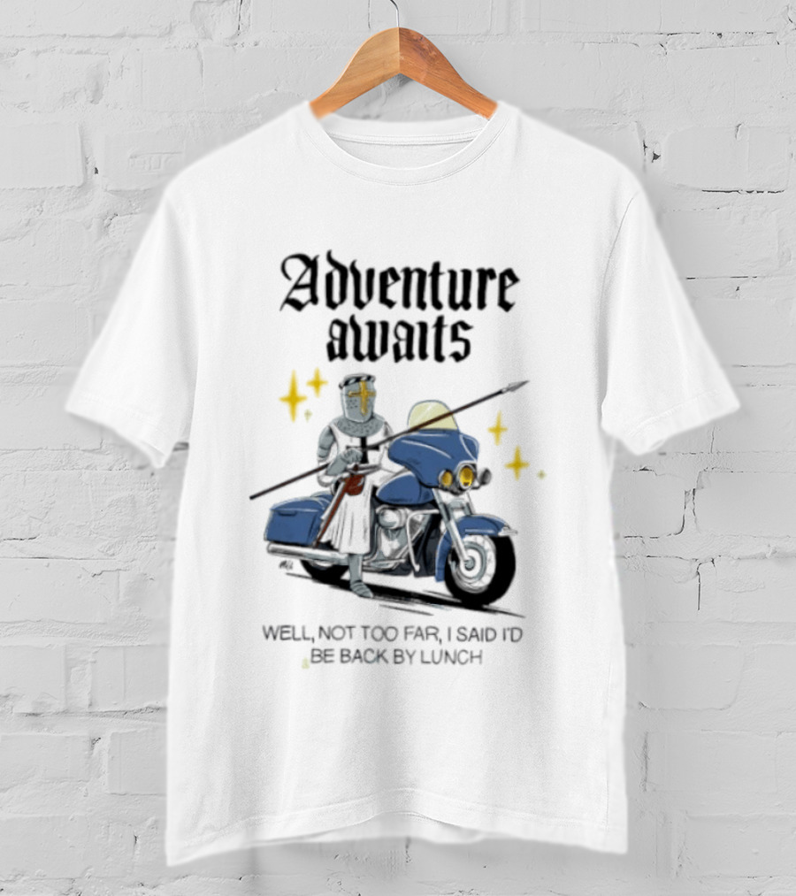 Adventure Awaits Knight On Motorcycle Well Not Too Far Back By Lunch T-Shirt