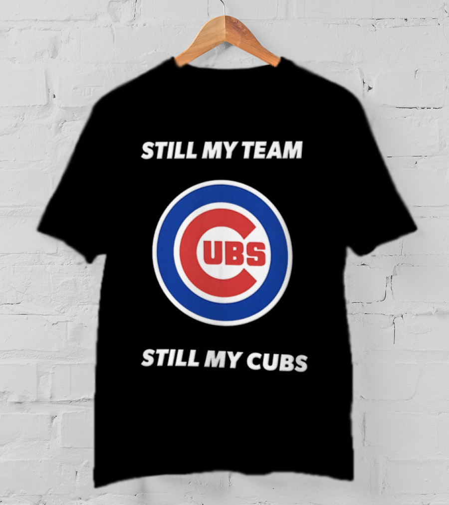 Chicago Cubs Still My Team Still My Cubs MLB Fan Pride T-Shirt