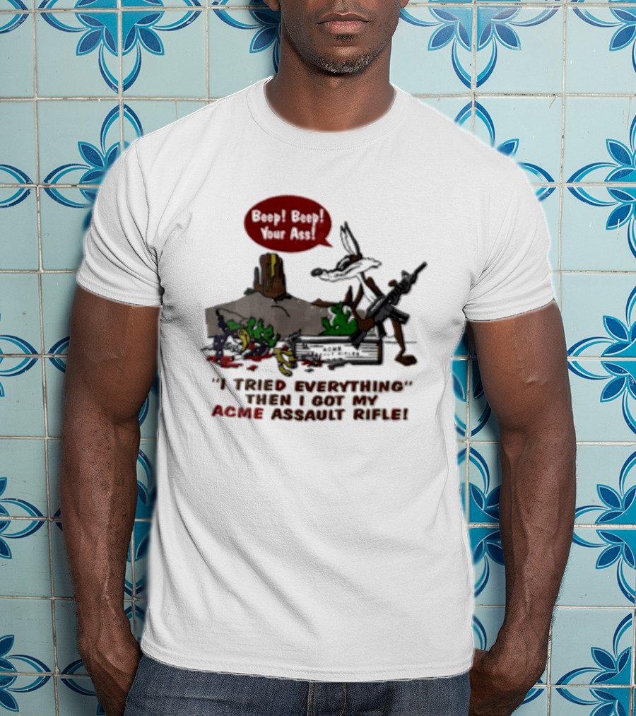 Looney Tunes Beep Beep I Tried Everything Then I Got My Acme Assault Rifle T-Shirt