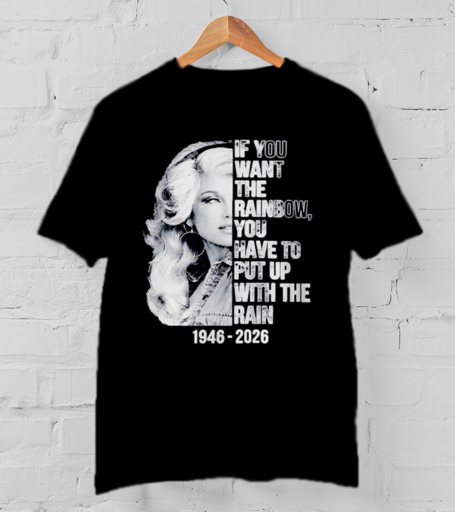 Dolly Parton 1946 2026 If You Want The Rainbow You Have To Put Up With The Rain T-Shirt