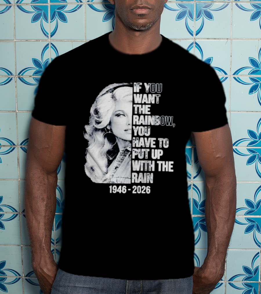 Dolly Parton 1946 2026 If You Want The Rainbow You Have To Put Up With The Rain T-Shirt