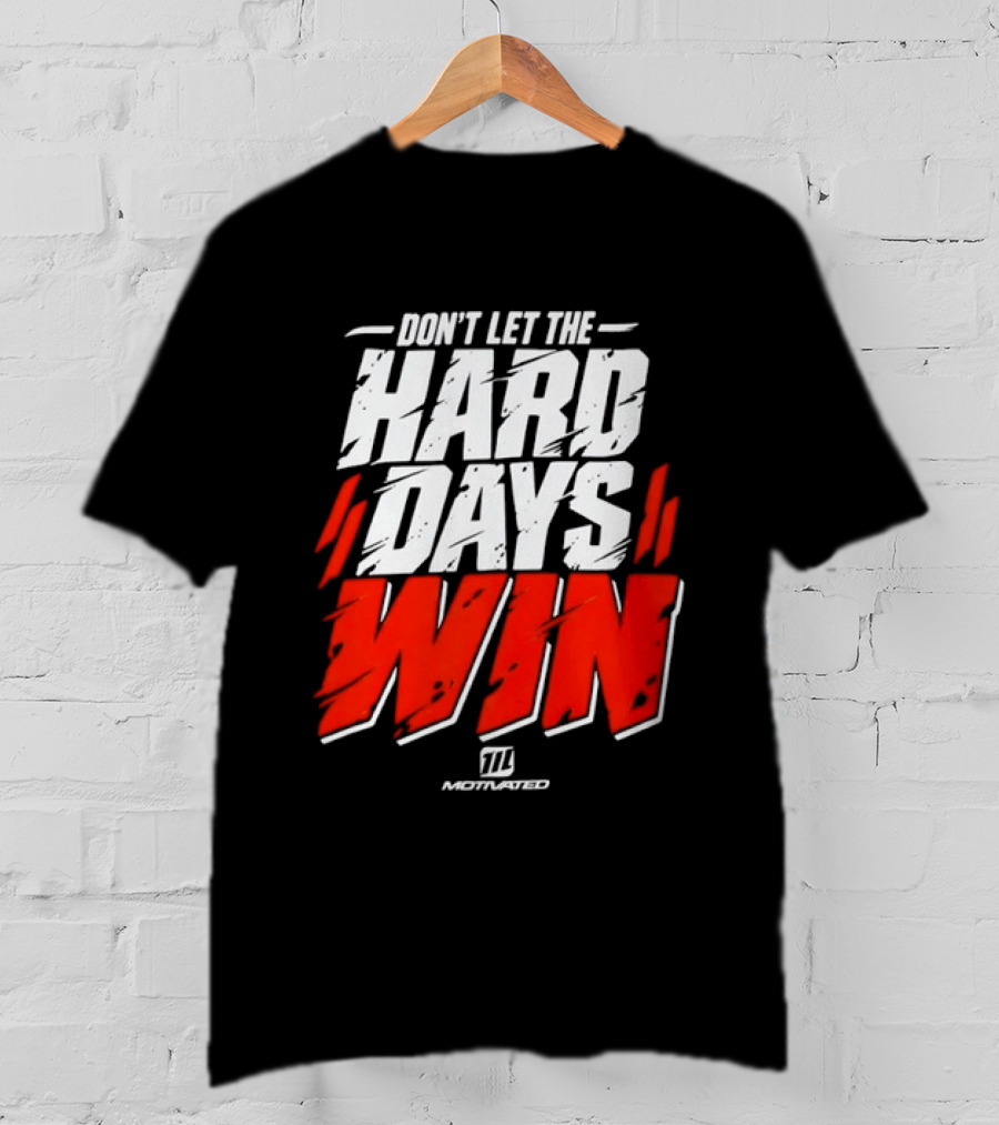 Don't Let The Hard Days Win Motivational TT Training T-Shirt