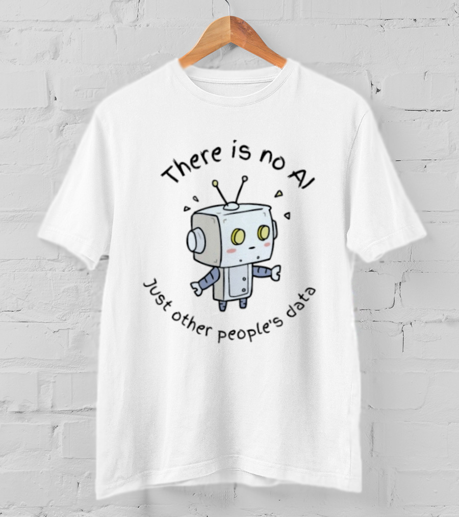There Is No AI Just Other People's Data Robot T-Shirt