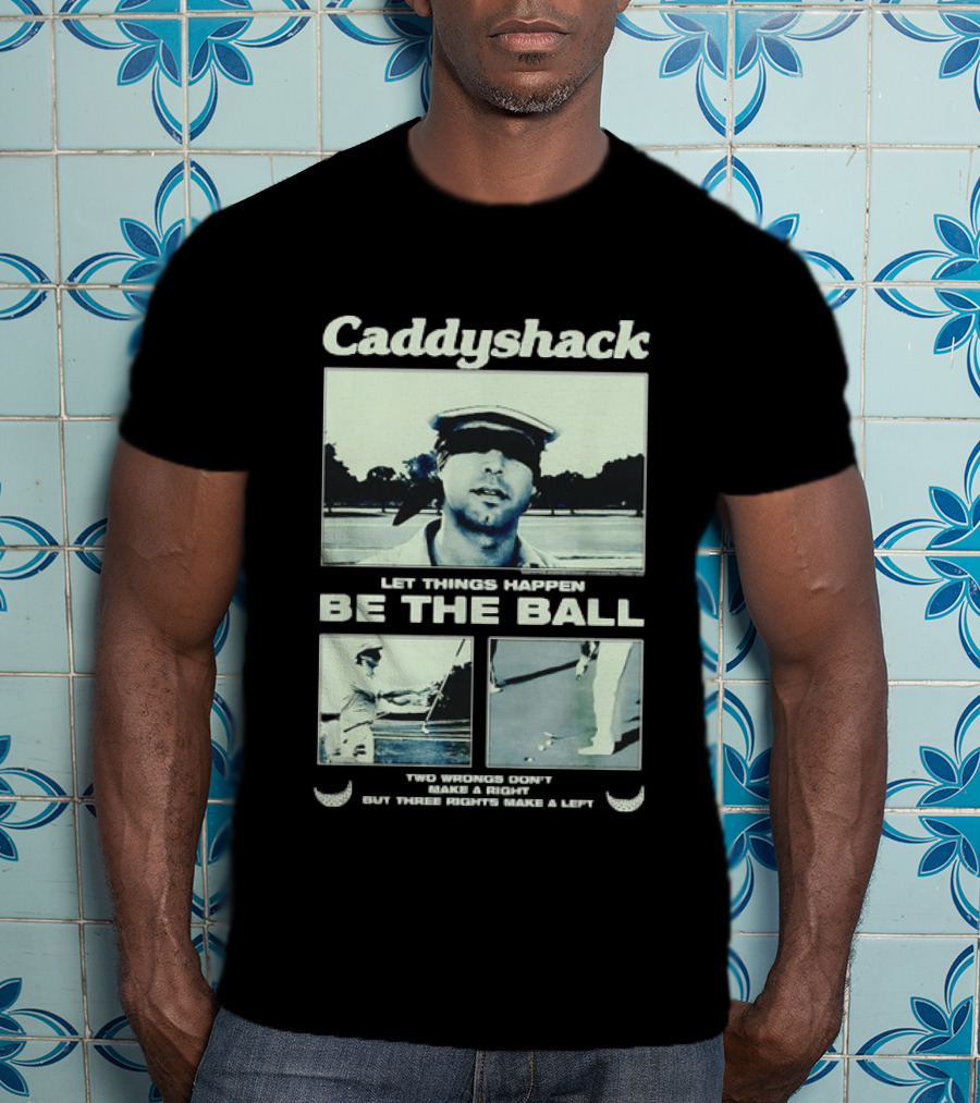 Caddyshack Let Things Happen Be The Ball Ty Webb Chevy Chase T-Shirt