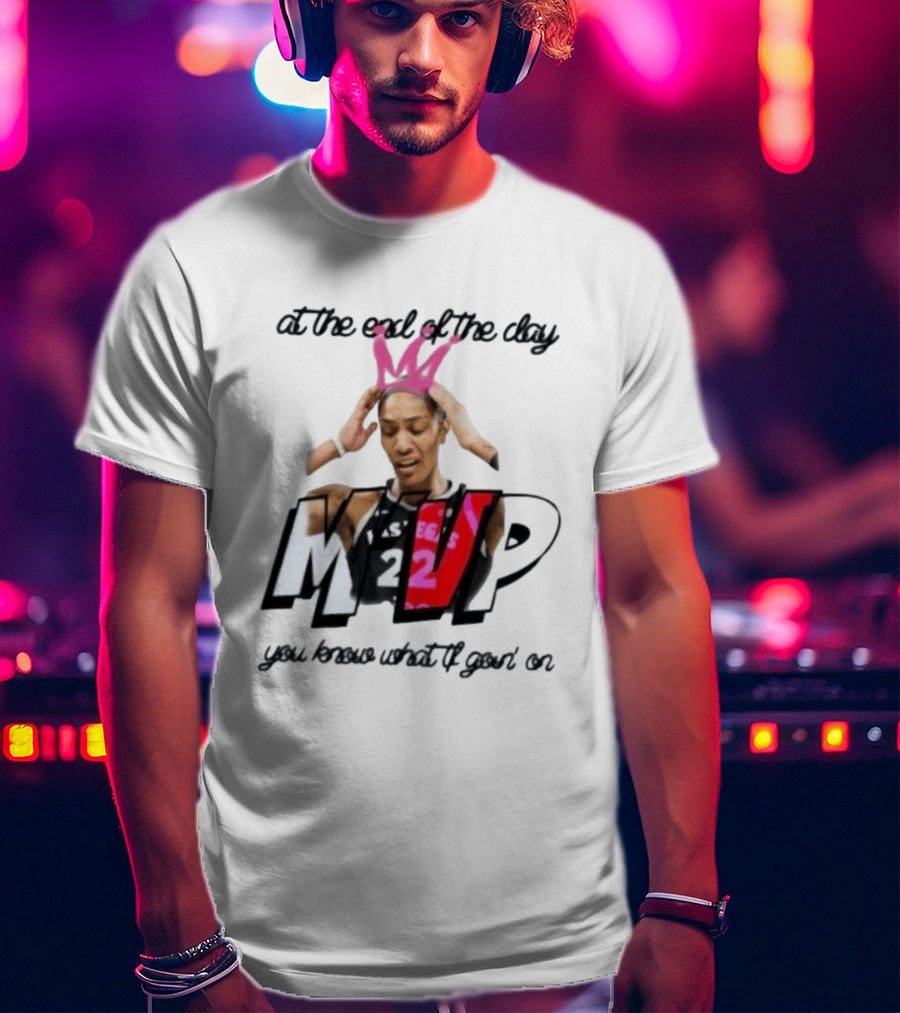 At The End Of The Day A'ja Wilson Las Vegas Aces MVP You Know What Tf Goin On T-Shirt