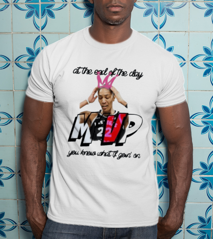 At The End Of The Day A'ja Wilson Las Vegas Aces MVP You Know What Tf Goin On T-Shirt