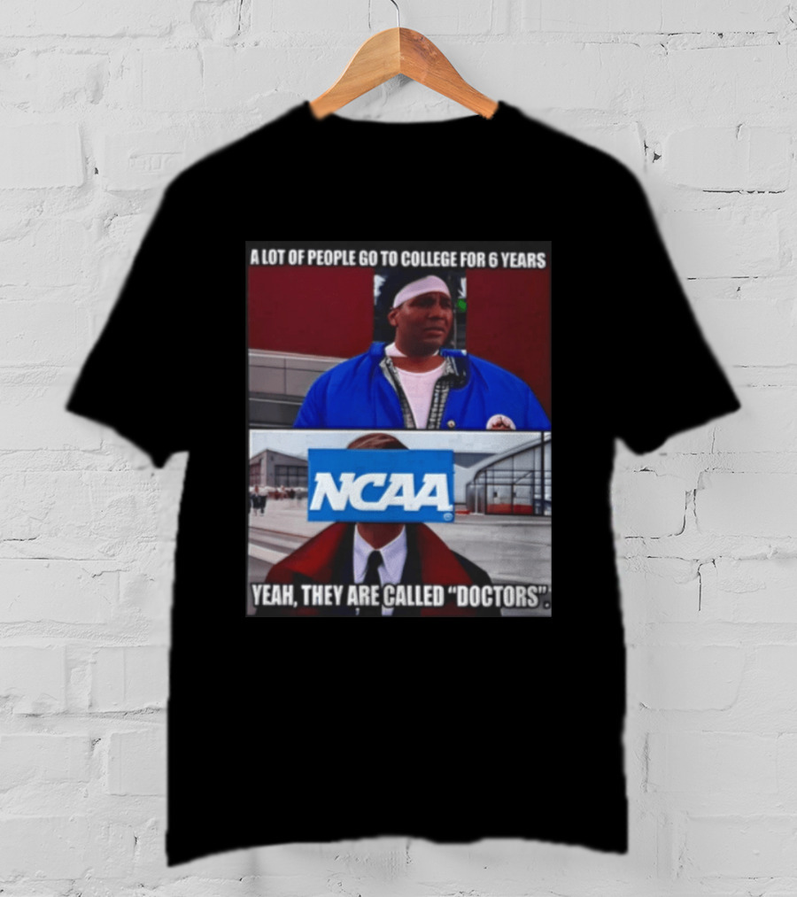 A Lot Of People Go To College For 6 Years NCAA Meme Yeah They Are Called Doctors T-Shirt