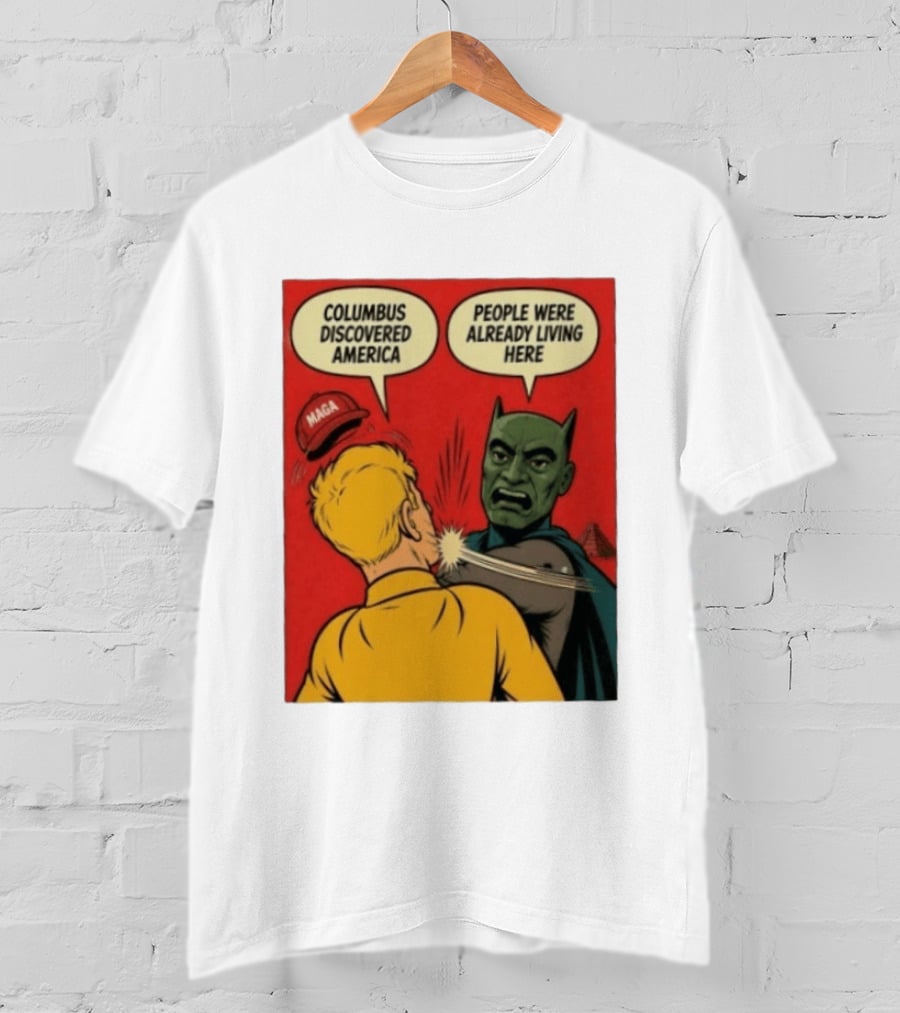 Columbus Discovered America Meme MAGA Hat Slap People Were Already Living Here T-Shirt