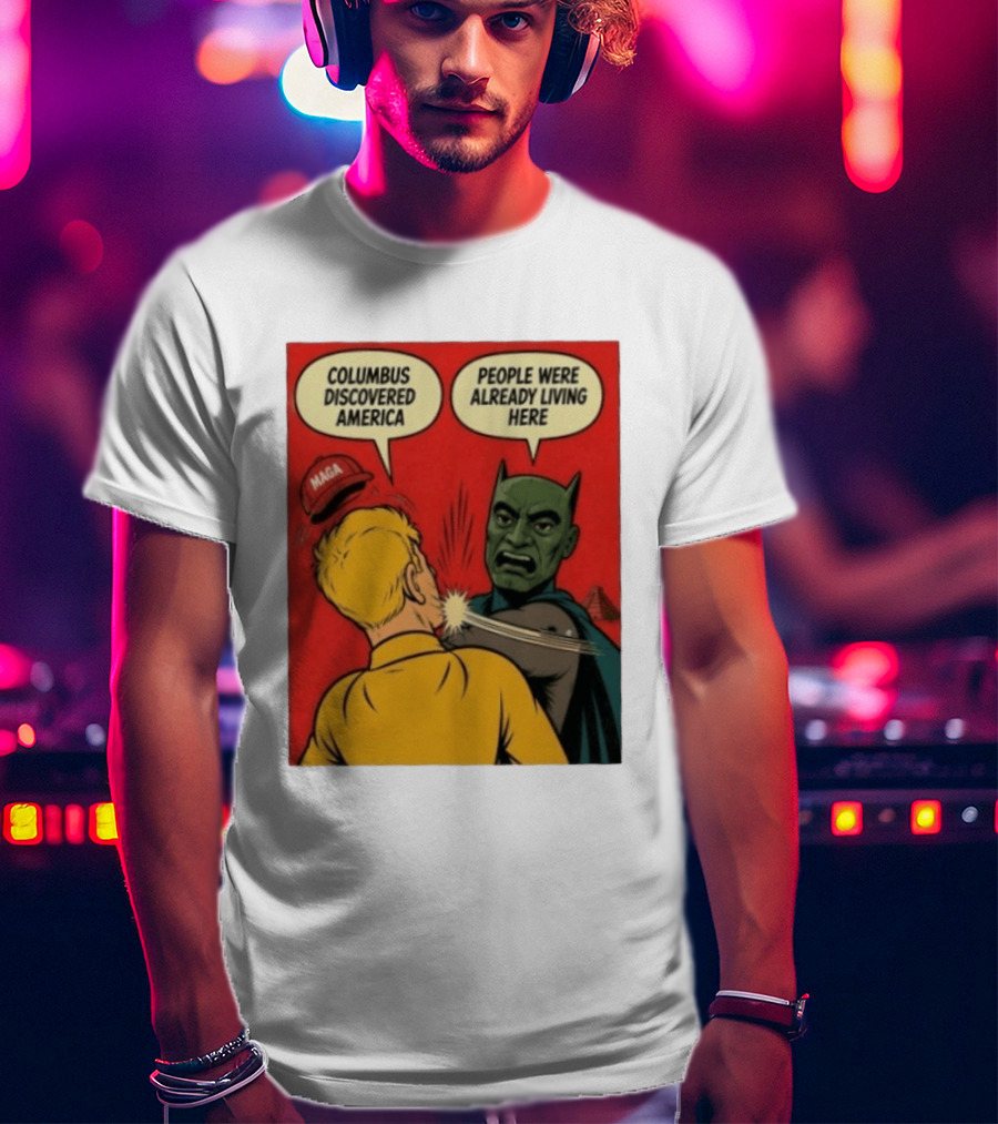 Columbus Discovered America Meme MAGA Hat Slap People Were Already Living Here T-Shirt